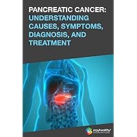 PANCREATIC CANCER: UNDERSTANDING CAUSES, SYMPTOMS, DIAGNOSIS, AND TREATMENT