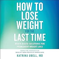 How to Lose Weight for the Last Time: Brain-Based Solutions for Permanent Weight Loss How to Lose Weight for the Last Time: Brain-Based Solutions for Permanent Weight Loss Audible Audiobook Hardcover Kindle Paperback Audio CD