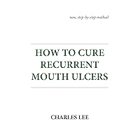 HOW TO CURE RECURRENT MOUTH ULCERS: new, step-by-step method
