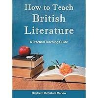 How to Teach British Literature: A Practical Teaching Guide How to Teach British Literature: A Practical Teaching Guide Paperback Kindle