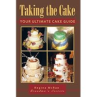 Taking the Cake: Your Ultimate Cake Guide Taking the Cake: Your Ultimate Cake Guide Kindle Paperback