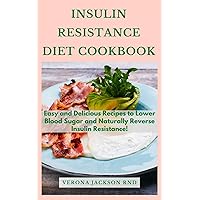 Insulin Resistance Diet Cookbook: Easy and Delicious Recipes to Lower Blood Sugar and Naturally Reverse Insulin Resistance! Insulin Resistance Diet Cookbook: Easy and Delicious Recipes to Lower Blood Sugar and Naturally Reverse Insulin Resistance! Kindle Paperback