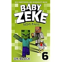 Baby Zeke 6: Keine Pause: Ein Inoffizielles Minecraft-Buch (Vom Leben eines Zombie-Kriegers) (German Edition) Baby Zeke 6: Keine Pause: Ein Inoffizielles Minecraft-Buch (Vom Leben eines Zombie-Kriegers) (German Edition) Kindle