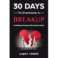 30 Days to Overcome a Breakup: A Mindfulness Program with a Touch of Humor (30-Days-Now Mindfulness and Meditation Guide Books) 30 Days to Overcome a Breakup: A Mindfulness Program with a Touch of Humor (30-Days-Now Mindfulness and Meditation Guide Books) Kindle Paperback