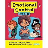 Emotional Control for Kids: 50 Original Stories to Learn How to Manage Your Emotions (Personal Development for Children)