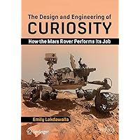 The Design and Engineering of Curiosity: How the Mars Rover Performs Its Job (Springer Praxis Books) The Design and Engineering of Curiosity: How the Mars Rover Performs Its Job (Springer Praxis Books) Paperback Kindle
