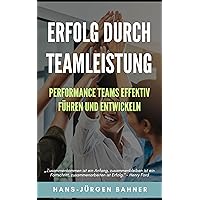 Erfolg durch Teamleistung: Performance Teams effektiv führen und entwickeln (German Edition) Erfolg durch Teamleistung: Performance Teams effektiv führen und entwickeln (German Edition) Kindle