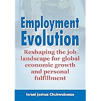 Employment Evolution: Reshaping the job landscape for global economic growth and personal fulfillment (Psychology mindset) Employment Evolution: Reshaping the job landscape for global economic growth and personal fulfillment (Psychology mindset) Kindle