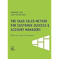 The SaaS Sales Method for Customer Success & Account Managers: How to Grow Customers (Sales Blueprints Book 6) The SaaS Sales Method for Customer Success & Account Managers: How to Grow Customers (Sales Blueprints Book 6) Kindle Paperback