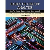Basics of Circuit Analysis: Ohm's Law Practice Workbook: Simple Exercises for Voltage and Current Calculations