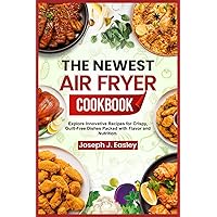 THE NEWEST AIR FRYER COOKBOOK: Effortless Low-Carb Recipes for Busy Lifestyles, Simplifying Your Journey to Health and Flavorful Eating