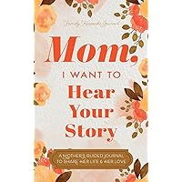 Mom, I Want to Hear Your Story: A Mother's Guided Journal To Share Her Life & Her Love Mom, I Want to Hear Your Story: A Mother's Guided Journal To Share Her Life & Her Love Paperback Hardcover
