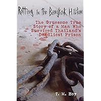 Rotting in the Bangkok Hilton: The Gruesome True Story of a Man Who Survived Thailand's Deadliest Prisons