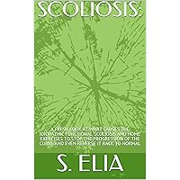 SCOLIOSIS:: A FRESH LOOK AT WHAT CAUSES THE IDIOPATHIC FUNCTIONAL SCOLIOSIS AND HOME EXERCISES TO STOP THE PROGRESSION OF THE CURVE AND EVEN REVERSE IT BACK TO NORMAL SCOLIOSIS:: A FRESH LOOK AT WHAT CAUSES THE IDIOPATHIC FUNCTIONAL SCOLIOSIS AND HOME EXERCISES TO STOP THE PROGRESSION OF THE CURVE AND EVEN REVERSE IT BACK TO NORMAL Kindle