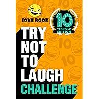 Try Not to Laugh Challenge 10 Year Old Edition: A Hilarious and Interactive Joke Book Toy Game for Kids - Silly One-Liners, Knock Knock Jokes, and More for Boys and Girls Age Ten Try Not to Laugh Challenge 10 Year Old Edition: A Hilarious and Interactive Joke Book Toy Game for Kids - Silly One-Liners, Knock Knock Jokes, and More for Boys and Girls Age Ten Kindle Paperback
