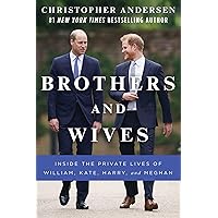 Brothers and Wives: Inside the Private Lives of William, Kate, Harry, and Meghan Brothers and Wives: Inside the Private Lives of William, Kate, Harry, and Meghan Audible Audiobook Kindle Hardcover Paperback Audio CD