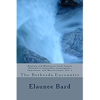 The Bethesda Encounter: Healing and Wholeness from Causes Related to Infertility, Conception, Impotence, and Miscarriages. Vol. 1: The Bethesda Encounter The Bethesda Encounter: Healing and Wholeness from Causes Related to Infertility, Conception, Impotence, and Miscarriages. Vol. 1: The Bethesda Encounter Kindle Paperback