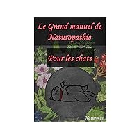 Le Grand Manuel de Naturopathie pour les chats (French Edition) Le Grand Manuel de Naturopathie pour les chats (French Edition) Kindle Paperback