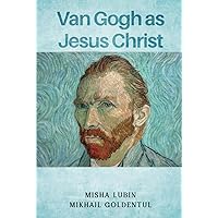 Van Gogh As Jesus Christ Van Gogh As Jesus Christ Paperback Kindle Hardcover