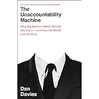 The Unaccountability Machine: Why Big Systems Make Terrible Decisions - and How The World Lost its Mind The Unaccountability Machine: Why Big Systems Make Terrible Decisions - and How The World Lost its Mind Kindle Hardcover