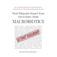 What Wikipedia Doesn't Want You to Know about Macrobiotics: 100+ Scientific and Medical Studies Showing the Benefits of a Plant-Based Macrobiotic Diet What Wikipedia Doesn't Want You to Know about Macrobiotics: 100+ Scientific and Medical Studies Showing the Benefits of a Plant-Based Macrobiotic Diet Paperback