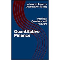 Quantitative Finance: Interview Questions and Answers (Advanced Topics in Quantitative Trading)