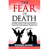The Fear of Death: Recognize the Human Fears, Conquer Mortality Anxiety, Embracing Death as a Natural Journey and Live a Fearless Life (The Ultimate Self-Healing Mastery Book 3) The Fear of Death: Recognize the Human Fears, Conquer Mortality Anxiety, Embracing Death as a Natural Journey and Live a Fearless Life (The Ultimate Self-Healing Mastery Book 3) Kindle Hardcover Paperback