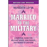 Married to the Military: A Survival Guide for Military Wives, Girlfriends, and Women in Uniform Married to the Military: A Survival Guide for Military Wives, Girlfriends, and Women in Uniform Paperback Kindle