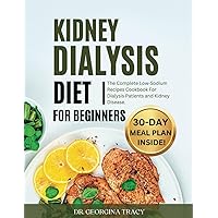 KIDNEY DIALYSIS DIET FOR BEGINNERS: The Complete Low-Sodium Recipes Cookbook For Dialysis Patients and Kidney Disease (POWERFUL COOKBOOKS FOR REJUVENATING RENAL HEALTH) KIDNEY DIALYSIS DIET FOR BEGINNERS: The Complete Low-Sodium Recipes Cookbook For Dialysis Patients and Kidney Disease (POWERFUL COOKBOOKS FOR REJUVENATING RENAL HEALTH) Paperback Kindle