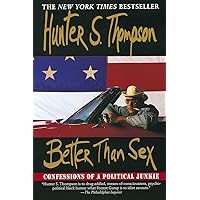 Better Than Sex: Confessions of a Political Junkie (Gonzo Papers, vol. 4) (Gonzo Papers, 4) Better Than Sex: Confessions of a Political Junkie (Gonzo Papers, vol. 4) (Gonzo Papers, 4) Paperback Kindle Audible Audiobook Hardcover Audio CD