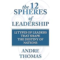 The 12 Spheres of Leadership: The 12 Types of Leaders that Shape the Destinies Of Nations The 12 Spheres of Leadership: The 12 Types of Leaders that Shape the Destinies Of Nations Paperback Kindle