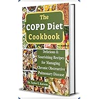 The COPD Diet Cookbook: Delicious and Nourishing Recipes for Managing Chronic Obstructive Pulmonary Disease The COPD Diet Cookbook: Delicious and Nourishing Recipes for Managing Chronic Obstructive Pulmonary Disease Kindle Hardcover Paperback