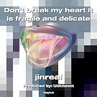 Don't break my heart it is fragile and delicate