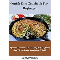 Ornish Diet Cookbook For Beginners; Beginners Nutritional Guide To Help People Suffering From Chronic Disease And Enhanced Health Ornish Diet Cookbook For Beginners; Beginners Nutritional Guide To Help People Suffering From Chronic Disease And Enhanced Health Kindle Paperback