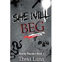 She Will Beg: (Discreet Cover Edition) (Rowdy Reunion (Discreet Cover Editions)) She Will Beg: (Discreet Cover Edition) (Rowdy Reunion (Discreet Cover Editions)) Paperback