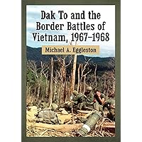Dak To and the Border Battles of Vietnam, 1967-1968 Dak To and the Border Battles of Vietnam, 1967-1968 Paperback Kindle