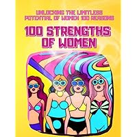 Celebrating the Unique Strengths of Women: Unlocking the Limitless Potential of Women 100 reasons