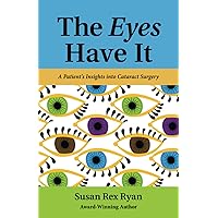 The Eyes Have It: A Patient's Insights into Cataract Surgery The Eyes Have It: A Patient's Insights into Cataract Surgery Paperback Kindle