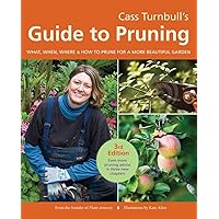 Cass Turnbull's Guide to Pruning, 3rd Edition: What, When, Where, and How to Prune for a More Beautiful Garden Cass Turnbull's Guide to Pruning, 3rd Edition: What, When, Where, and How to Prune for a More Beautiful Garden Paperback Kindle