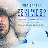 Who are the Eskimos? | Arctic People's Traditional Way of Life | Eskimo Kids Books Grade 3 | Children's Geography & Cultures Books Who are the Eskimos? | Arctic People's Traditional Way of Life | Eskimo Kids Books Grade 3 | Children's Geography & Cultures Books Kindle Audible Audiobook Paperback