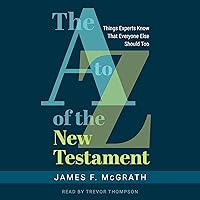 The A to Z of the New Testament: Things Experts Know That Everyone Else Should Too The A to Z of the New Testament: Things Experts Know That Everyone Else Should Too Paperback Kindle Audible Audiobook