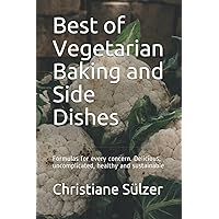 Best of Vegetarian Baking and Side Dishes: Formulas for every concern. Delicious, uncomplicated, healthy and sustainable Best of Vegetarian Baking and Side Dishes: Formulas for every concern. Delicious, uncomplicated, healthy and sustainable Paperback Kindle