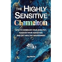 The Highly Sensitive Chameleon: How to Embrace Your Empathy, Manage Your Anxieties, and Set Healthy Boundaries The Highly Sensitive Chameleon: How to Embrace Your Empathy, Manage Your Anxieties, and Set Healthy Boundaries Paperback Kindle