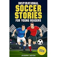 Inspirational Soccer Stories for Young Readers: Motivational True Tales with Life Lessons to Overcome Challenges and Build an Unshakable Confidence + Soccer Quiz & Success Affirmations