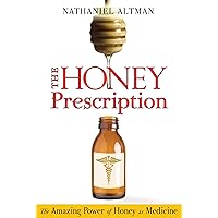 The Honey Prescription: The Amazing Power of Honey as Medicine The Honey Prescription: The Amazing Power of Honey as Medicine Paperback Kindle