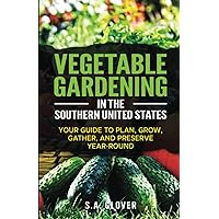 Vegetable Gardening in the Southern United States: Your Guide to Plan, Grow, Gather, and Preserve Year-Round Vegetable Gardening in the Southern United States: Your Guide to Plan, Grow, Gather, and Preserve Year-Round Paperback Audible Audiobook Kindle Hardcover