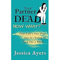 Your Partner Is Dead, Now What?: Your Life's Not Over But It's Going To Suck For A While Your Partner Is Dead, Now What?: Your Life's Not Over But It's Going To Suck For A While Kindle Audible Audiobook Paperback Hardcover