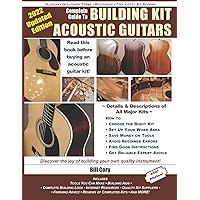 Complete Guide to Building Kit Acoustic Guitars: Discover the Joy of Building Your Own Quality Musical Instrument Complete Guide to Building Kit Acoustic Guitars: Discover the Joy of Building Your Own Quality Musical Instrument Paperback