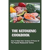 The Ketogenic Cookbook: How To Make Keto Versions Of Some Of The Popular Restaurants' Dishes