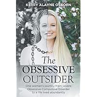 The Obsessive Outsider: One woman's journey from severe Obsessive-Compulsive Disorder to a life lived abundantly The Obsessive Outsider: One woman's journey from severe Obsessive-Compulsive Disorder to a life lived abundantly Paperback Kindle